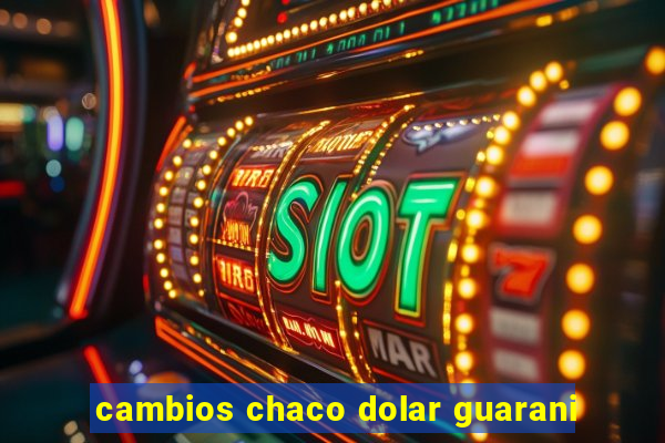 cambios chaco dolar guarani